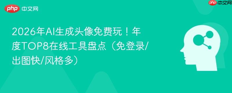 2026年ai生成头像免费玩!年度top8在线工具盘点(免登录/出图快/风格多)