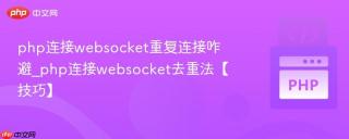 php连接websocket重复连接咋避_php连接websocket去重法【技巧】