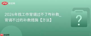 2026年找工作背调过不了咋补救_背调不过的补救措施【方法】