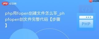 php用fopen创建文件怎么写_phpfopen创文件完整代码【步骤】