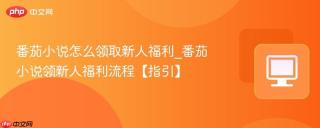 番茄小说怎么领取新人福利_番茄小说领新人福利流程【指引】