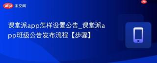 课堂派app怎样设置公告_课堂派app班级公告发布流程【步骤】