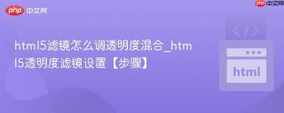 html5滤镜怎么调透明度混合_html5透明度滤镜设置【步骤】