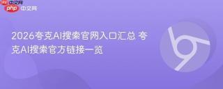 2026夸克ai搜索官网入口汇总 夸克ai搜索官方链接一览