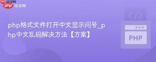 php格式文件打开中文显示问号_php中文乱码解决方法【方案】