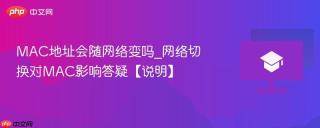 MAC地址会随网络变吗_网络切换对MAC影响答疑【说明】