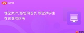 课堂派PC版官网首页 课堂派学生在线登陆指南