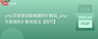 php页面渐变能做圆形扩散吗_php页面圆形扩散渐变法【技巧】