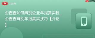 企查查如何辨别企业年报真实性_企查查辨别年报真实技巧【介绍】