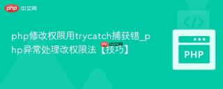 php修改权限用trycatch捕获错_php异常处理改权限法【技巧】