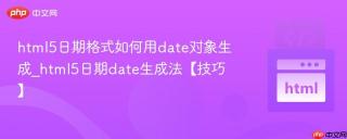 html5日期格式如何用date对象生成_html5日期date生成法【技巧】