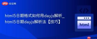 html5日期格式如何用dayjs解析_html5日期dayjs解析法【技巧】