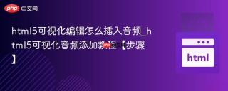 html5可视化编辑怎么插入音频_html5可视化音频添加教程【步骤】