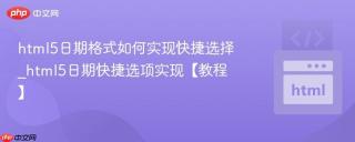 html5日期格式如何实现快捷选择_html5日期快捷选项实现【教程】