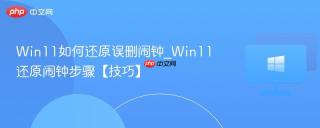 Win11如何还原误删闹钟_Win11还原闹钟步骤【技巧】