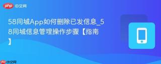 58同城App如何删除已发信息_58同城信息管理操作步骤【指南】