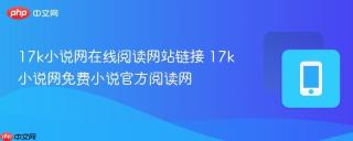 17k小说网在线阅读网站链接 17k小说网免费小说官方阅读网