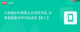 企查查如何查看企业信用评级_企查查查看信用评级途径【贴士】