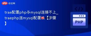 trae配置php与mysql连接不上_traephp连mysql配置法【步骤】