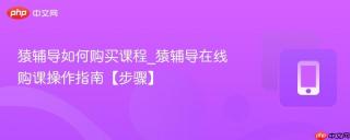 猿辅导如何购买课程_猿辅导在线购课操作指南【步骤】