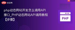 php动态网站开发怎么调用API接口_PHP动态网站API调用教程【步骤】