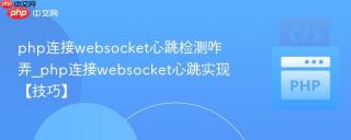 php连接websocket心跳检测咋弄_php连接websocket心跳实现【技巧】