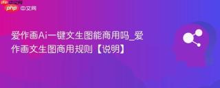 爱作画Ai一键文生图能商用吗_爱作画文生图商用规则【说明】