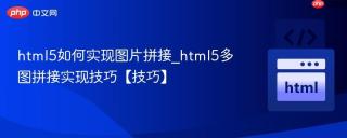 html5如何实现图片拼接_html5多图拼接实现技巧【技巧】