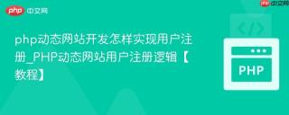 php动态网站开发怎样实现用户注册_PHP动态网站用户注册逻辑【教程】