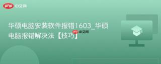 华硕电脑安装软件报错1603_华硕电脑报错解决法【技巧】
