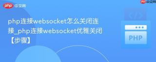 php连接websocket怎么关闭连接_php连接websocket优雅关闭【步骤】