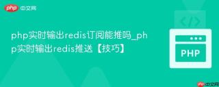 php实时输出redis订阅能推吗_php实时输出redis推送【技巧】