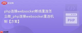 php连接websocket断线重连怎么做_php连接websocket重连机制【方案】