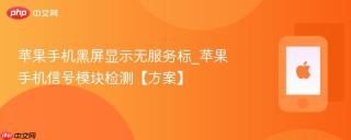 苹果手机黑屏显示无服务标_苹果手机信号模块检测【方案】