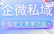 别再乱选企微SCRM！亲测7款后，微伴这一功能让获客效率翻3倍