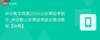好分数怎样查2026山东等级考赋分_好分数山东等级考赋分查询教程【攻略】