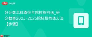 好分数怎样查往年院校投档线_好分数查2023-2025院校投档线方法【步骤】