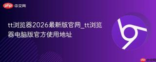 tt浏览器2026最新版官网_tt浏览器电脑版官方使用地址