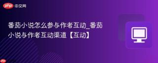 番茄小说怎么参与作者互动_番茄小说与作者互动渠道【互动】