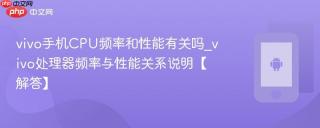 vivo手机CPU频率和性能有关吗_vivo处理器频率与性能关系说明【解答】