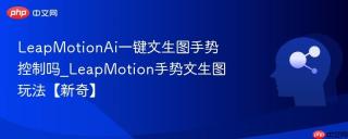 LeapMotionAi一键文生图手势控制吗_LeapMotion手势文生图玩法【新奇】