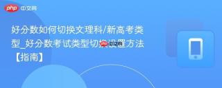 好分数如何切换文理科/新高考类型_好分数考试类型切换设置方法【指南】