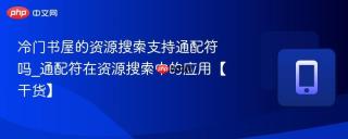冷门书屋的资源搜索支持通配符吗_通配符在资源搜索中的应用【干货】