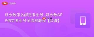 好分数怎么绑定考生号_好分数APP绑定考生号全流程教程【步骤】