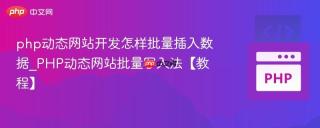 php动态网站开发怎样批量插入数据_PHP动态网站批量写入法【教程】