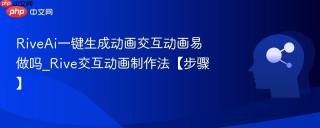 RiveAi一键生成动画交互动画易做吗_Rive交互动画制作法【步骤】