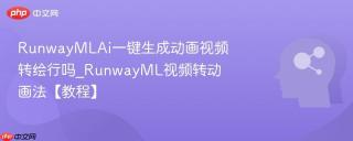 RunwayMLAi一键生成动画视频转绘行吗_RunwayML视频转动画法【教程】