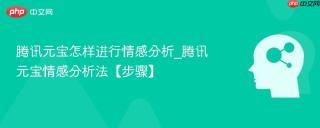 腾讯元宝怎样进行情感分析_腾讯元宝情感分析法【步骤】