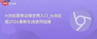 tt浏览器移动端官网入口_tt浏览器2026最新在线使用链接