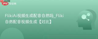 FlikiAi视频生成配音自然吗_Fliki自然配音视频生成【对比】